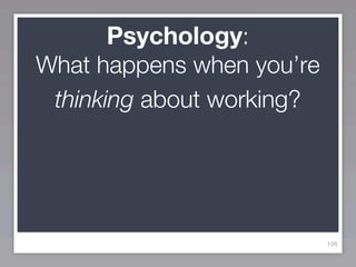 Psychology:
What happens when you’re
 thinking about working?




                           106
 