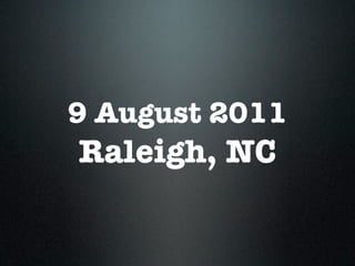 9 August 2011
Raleigh, NC
 