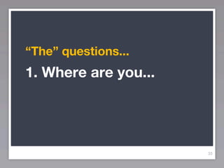 “The” questions...
1. Where are you...




                      33
 