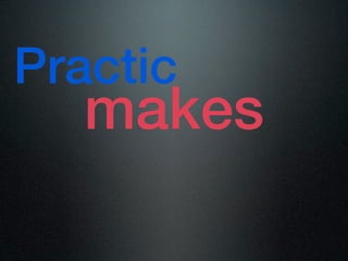 Practic
   makes
 