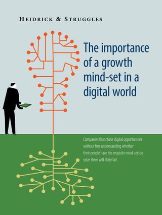 The importance
of a growth
mind-set in a
digital world
Companies that chase digital opportunities
without first understanding whether
their people have the requisite mind-sets to
seize them will likely fail.
 