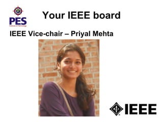 Your IEEE board
IEEE Vice-chair – Priyal Mehta
 