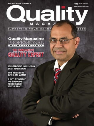 APRIL 2016, VOLUME 55/NUMBER 4
WWW.QUALITYMAG.COM
CONSIDERATIONS FOR PRECISION
SHAFT MEASUREMENT
WHY MULTISENSOR
METROLOGY MATTERS
7 WAYS TECHNOLOGY
CAN STREAMLINE
YOUR DOCUMENT
CONTROL PROCESS
THE INNOVATIVE
QUALITY EXPERT
2 0 1 6
 