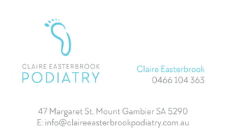 Claire Easterbrook
0466 104 363
47 Margaret St, Mount Gambier SA 5290
E: info@claireeasterbrookpodiatry.com.au
 