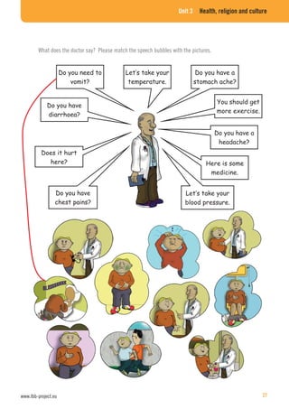 Unit 3 Health, religion and culture
What does the doctor say? Please match the speech bubbles with the pictures.
www.lbb-project.eu 27
 