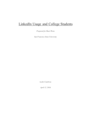LinkedIn Usage and College Students
Prepared for Shari Weiss
San Francisco State University
Leslie Cambron
April 12, 2016
 