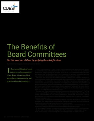 26	 CREDIT UNION MANAGEMENT | NOVEMBER 2016
I
f there’s one thing that board
members and management
often share, it is a disturbing
sense of uncertainty as to the real
benefits of board committees.
The Benefits of
Board Committees
Get the most out of them by applying these bright ideas.
By Michael G. Daigneault, CCD, and Jennie Boden
From a board member’s point of view, committee meetings can sometimes be seen
as another meeting to travel to, one more report to read, or—worse yet—an additional
PowerPoint presentation to sit through. To top it off, it can frequently appear to volun-
teer leaders that “all their hard work” on a committee is—at times—somewhat less than
appreciated by both their fellow board members and management alike.
Of course, the challenge of committee work is not exclusive to board members or
other volunteer leaders. Management has the responsibility of assigning staff (who
already have full-time jobs) to assist the work of the committees, helping to gather
information, coordinating schedules, writing reports, preparing presentations as
well as developing motions and updating or crafting new policies for the commit-
tee’s (and board’s) final consideration. Staff is regularly “rewarded” for their efforts
by then being asked to assist in implementing the to-do list of items that emerge
from an affirmative vote at the board level.
You may ask, “Does this mean that board committees should be abolished?” “No,” we
would respond. “But,” you might think, “to overcome the types of burdens described
above, committees better have some real benefits!” Fortunately, if done well—they do
provide some very real benefits. If not done well, however, they are not the “value-add”
they are intended to be.
Do you know whether your committees are truly effective? When is the last time you
evaluated your board committees (as well as the overall committee structure) to ensure
that they are providing genuine value to your credit union?
When established, charged and composed effectively, board committees can be a valu-
able asset to both your board and your management team by helping to:
1. identify and examine key issues, concerns and questions ahead of board meetings.
2. give laser focus to a project delegated by the board and/or helping to get things
done more quickly and efficiently than would be possible for the full board.
 