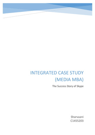 INTEGRATED CASE STUDY
(MEDIA MBA)
The Success Story of Skype
Sharvaani
C1455203
 