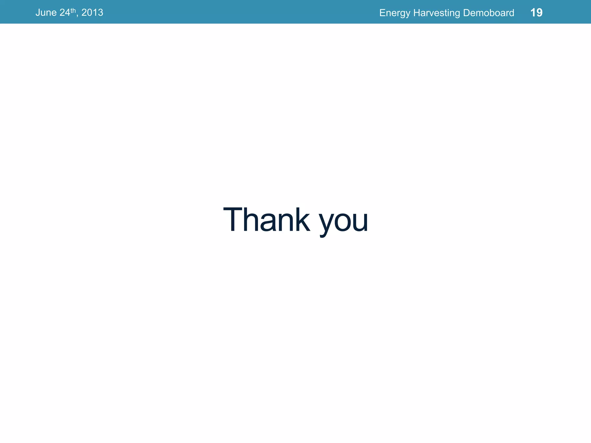 Thank you
June 24th, 2013 Energy Harvesting Demoboard 19
 