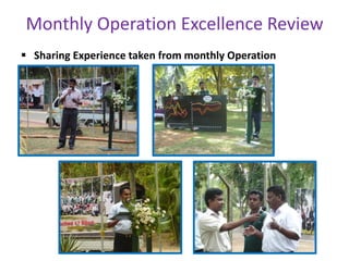 Monthly Operation Excellence Review
 Sharing Experience taken from monthly Operation
 
