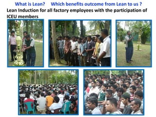 What is Lean? Which benefits outcome from Lean to us ?
Lean Induction for all factory employees with the participation of
ICEU members
 