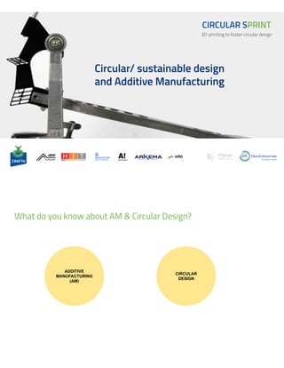 3D-printing to foster circular design
CIRCULAR SPRINT
Circular/ sustainable design
and Additive Manufacturing
2
What do you know about AM & Circular Design?
ADDITIVE
MANUFACTURING
(AM)
CIRCULAR
DESIGN
 