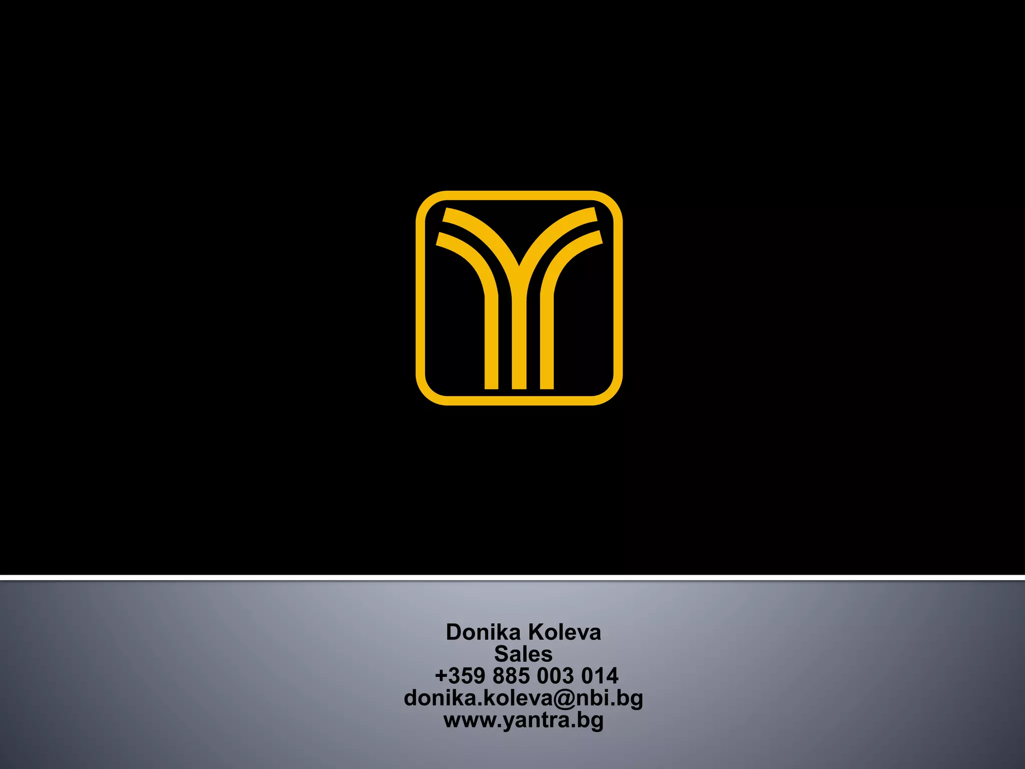 Donika Koleva
Sales
+359 885 003 014
donika.koleva@nbi.bg
www.yantra.bg
 