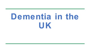 Dementia in the
UK
 