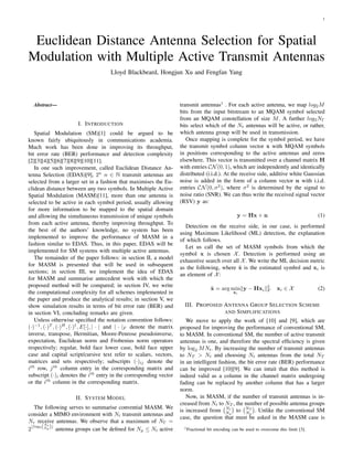 1
Euclidean Distance Antenna Selection for Spatial
Modulation with Multiple Active Transmit Antennas
Lloyd Blackbeard, Hongjun Xu and Fengfan Yang
Abstract—
I. INTRODUCTION
Spatial Modulation (SM)[1] could be argued to be
known fairly ubiquitously in communications academia.
Much work has been done in improving its throughput,
bit error rate (BER) performance and detection complexity
[2][3][4][5][6][7][8][9][10][11].
In one such improvement, called Euclidean Distance An-
tenna Selection (EDAS)[9], 2n
n ∈ N transmit antennas are
selected from a larger set in a fashion that maximises the Eu-
clidean distance between any two symbols. In Multiple Active
Spatial Modulation (MASM)[11], more than one antenna is
selected to be active in each symbol period, usually allowing
for more information to be mapped to the spatial domain
and allowing the simultaneous transmission of unique symbols
from each active antenna, thereby improving throughput. To
the best of the authors’ knowledge, no system has been
implemented to improve the performance of MASM in a
fashion similar to EDAS. Thus, in this paper, EDAS will be
implemented for SM systems with multiple active antennas.
The remainder of the paper follows: in section II, a model
for MASM is presented that will be used in subsequent
sections; in section III, we implement the idea of EDAS
for MASM and summarise antecedent work with which the
proposed method will be compared; in section IV, we write
the computational complexity for all schemes implemented in
the paper and produce the analytical results; in section V, we
show simulation results in terms of bit error rate (BER) and
in section VI, concluding remarks are given.
Unless otherwise speciﬁed the notation convention follows:
(·)−1
, (·)T
, (·)H
, (·)†
, E[·], | · | and | · |F denote the matrix
inverse, transpose, Hermitian, Moore-Penrose pseudoinverse,
expectation, Euclidean norm and Frobenius norm operators
respectively; regular, bold face lower case, bold face upper
case and capital script/cursive text refer to scalars, vectors,
matrices and sets respectively; subscripts (·)ij denote the
ith
row, jth
column entry in the corresponding matrix and
subscript (·)i denotes the ith
entry in the corresponding vector
or the ith
column in the corresponding matrix.
II. SYSTEM MODEL
The following serves to summarise convential MASM. We
consider a MIMO environment with Nt transmit antennas and
Nr receive antennas. We observe that a maximum of NΓ =
2
log2(Nt
Np
) antenna groups can be deﬁned for Np ≤ Nt active
transmit antennas1
. For each active antenna, we map log2M
bits from the input bitstream to an MQAM symbol selected
from an MQAM constellation of size M. A further log2NΓ
bits select which of the Nt antennas will be active, or rather,
which antenna group will be used in transmission.
Once mapping is complete for the symbol period, we have
the transmit symbol column vector x with MQAM symbols
in positions corresponding to the active antennas and zeros
elsewhere. This vector is transmitted over a channel matrix H
with entries CN(0, 1), which are independently and identically
distributed (i.i.d.). At the receive side, additive white Gaussian
noise is added in the form of a column vector n with i.i.d.
entries CN(0, σ2
), where σ2
is determined by the signal to
noise ratio (SNR). We can thus write the received signal vector
(RSV) y as:
y = Hx + n (1)
Detection on the receive side, in our case, is performed
using Maximum Likelihood (ML) detection, the explanation
of which follows.
Let us call the set of MASM symbols from which the
symbol x is chosen X. Detection is performed using an
exhaustive search over all X. We write the ML decision metric
as the following, where ˜x is the estimated symbol and xi is
an element of X:
˜x = arg min
xi
y − Hxi
2
F xi ∈ X (2)
III. PROPOSED ANTENNA GROUP SELECTION SCHEME
AND SIMPLIFICATIONS
We move to apply the work of [10] and [9], which are
proposed for improving the performance of conventional SM,
to MASM. In conventional SM, the number of active transmit
antennas is one, and therefore the spectral efﬁciency is given
by log2 MNt. By increasing the number of transmit antennas
to NT > Nt and choosing Nt antennas from the total NT
in an intelligent fashion, the bit error rate (BER) performance
can be improved [10][9]. We can intuit that this method is
indeed valid as a column in the channel matrix undergoing
fading can be replaced by another column that has a larger
norm.
Now, in MASM, if the number of transmit antennas is in-
creased from Nt to NT , the number of possible antenna groups
is increased from Nt
Np
to NT
Np
. Unlike the conventional SM
case, the question that must be asked in the MASM case is
1Fractional bit encoding can be used to overcome this limit [3].
 