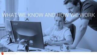 WHAT WE KNOW AND HOW WE WORK 
WWW.GROSSUM.COM  