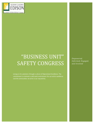 of 5
April 4, 2016
“BUSINESS UNIT”
SAFETY CONGRESS
energy to its customers through a culture of Operational Excellence. The
commitment to maintain a safe work environment for our entire workforce
and the communities we serve is our top priority.
Empowered,
Informed, Engaged,
and Involved
 