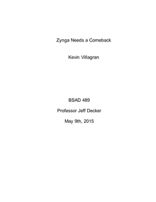 Zynga Needs a Comeback
Kevin Villagran
BSAD 489
Professor Jeff Decker
May 9th, 2015
 