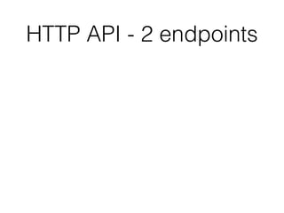 HTTP API - 2 endpoints
 
