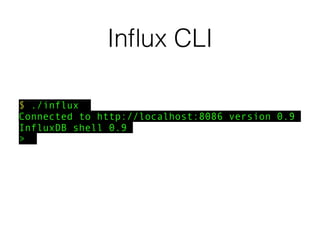 Inﬂux CLI
$ ./influx
Connected to http://localhost:8086 version 0.9
InfluxDB shell 0.9
>
 