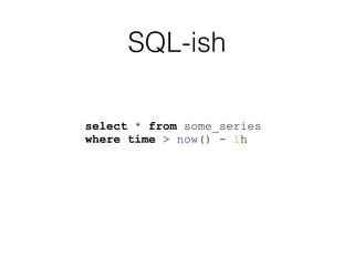 SQL-ish
select * from some_series
where time > now() - 1h
 