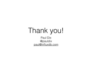 Thank you!
Paul Dix
@pauldix
paul@inﬂuxdb.com
 