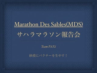Marathon Des Sables(MDS)#
サハラマラソン報告会
Team PAXi!
!
砂漠にパクチーを生やす！
 