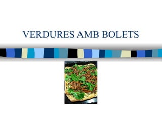 VERDURES AMB BOLETS 