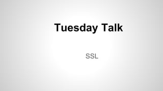 Tuesday Talk
SSL
 