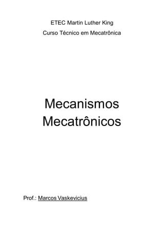 ETEC Martin Luther King 
Curso Técnico em Mecatrônica 
Mecanismos Mecatrônicos 
Prof.: Marcos Vaskevicius 
 