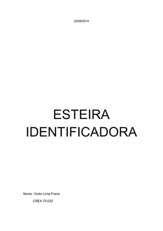 20/08/2014 
ESTEIRA IDENTIFICADORA 
Nome: Victor Lima Freire 
CREA 70.032  