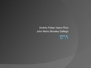 Andrés Felipe Vasco Ríos John Mario Morales Gallego 