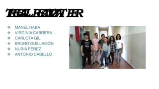 TREBALLREALITZATPER:
❖ MANEL HABA
❖ VIRGINIA CABRERA
❖ CARLOTA GIL
❖ BRUNO GUILLAMÓN
❖ NURIA PÉREZ
❖ ANTONIO CABELLO
 