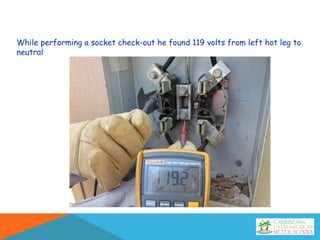 While performing a socket check-out he found 119 volts from left hot leg to
neutral
 
