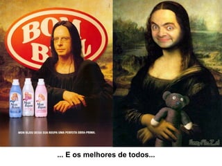 ... E os melhores de todos...
 