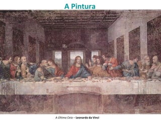 A Pintura
A Última Ceia – Leonardo da Vinci
 