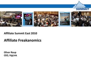 Affiliate Summit East 2010 Affiliate Freakanomics Oliver Roup CEO, VigLink 
