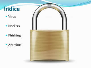 Índice
 Vírus
 Hackers
 Phishing
 Antivirus

 