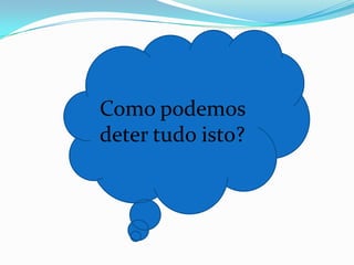 Como podemos
deter tudo isto?

 