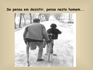 Se pensa em desistir, pense neste homem...   