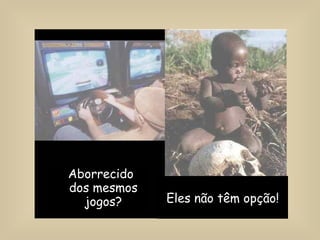 Eles não têm opção! Aborrecido dos mesmos jogos? 