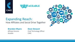 Expanding Reach:
How Affiliates and Social Drive Together
Brandon Myers
Affiliate Director
Aceable
Dave Stewart
Chief Technology Officer
CAKE
 