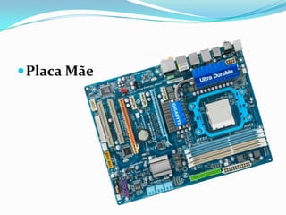 Placa Mãe
 