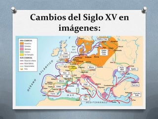 Cambios del Siglo XV en
imágenes:
 