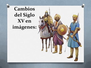 Cambios
del Siglo
XV en
imágenes:
 