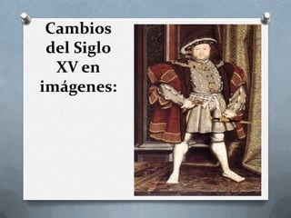 Cambios
del Siglo
XV en
imágenes:
 