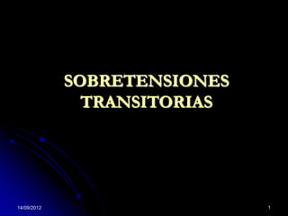 SOBRETENSIONES
               TRANSITORIAS




14/09/2012                    1
 