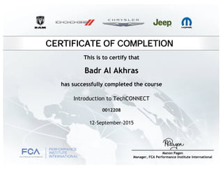 CERTIFICATE OF COMPLETION
Badr Al Akhras
has successfully completed the course
Introduction to TechCONNECT
12-September-2015
0012208
This is to certify that
 
