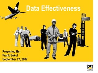 Data Effectiveness
Presented By:
Frank Sokol
September 27, 2007
 