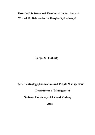 How do Job Stress and Emotional Labour impact
Work-Life Balance in the Hospitality Industry?
Fergal O’ Flaherty
MSc in Strategy, Innovation and People Management
Department of Management
National University of Ireland, Galway
2014
 